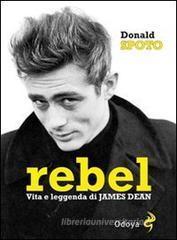 Rebel. Vita e leggenda di James Dean Rebel. Vita e leggenda di James Dean