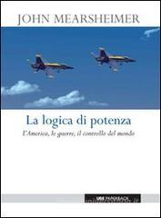 La logica di potenza. L'America, le guerre, il controllo del mondo