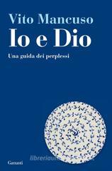Io e Dio. Una guida dei perplessi Io e Dio. Una guida dei perplessi