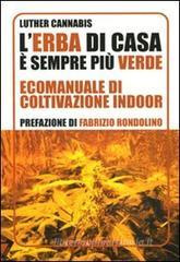 L' erba di casa è sempre più verde. Ecomanuale di coltivazione indoor L' erba di casa è sempre più verde. Ecomanuale di coltivazione indoor