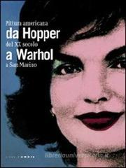 Da Hopper a Warhol. Pittura americana del XX secolo a San Marino. Catalogo della mostra (Repubblica di San Marino, 21 gennaio-3 giugno 2012) Da Hopper a Warhol. Pittura americana del XX secolo a San Marino. Catalogo della mostra (Repubblica di San Marino, 21 gennaio-3 giugno 2012)