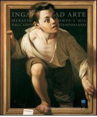 Inganni ad arte. Meraviglie del trompe-l'oeil dall'antichitą al contemporaneo. Catalogo della mostra (Firenze, 16 ottobre 2009-24 gennaio 2010) Inganni ad arte. Meraviglie del trompe-l'oeil dall'antichitą al contemporaneo. Catalogo della mostra (Firenze, 16 ottobre 2009-24 gennaio 2010)