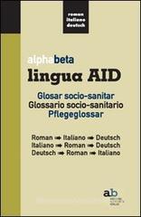 Alphabeta lingua AID. Glosar socio-sanitar. Roman-Italiano-Deutsch, Italiano-Roman-Deutsch, Deutsch-Roman-Italiano Alphabeta lingua AID. Glosar socio-sanitar. Roman-Italiano-Deutsch, Italiano-Roman-Deutsch, Deutsch-Roman-Italiano