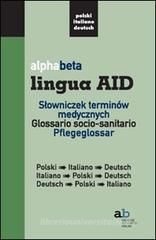 Alphabeta lingua AID. Slowniczek terminów medycznych. Polski-Italiano-Deutsch, Italiano-Polski-Deutsch, Deutsch-Polski-Italiano Alphabeta lingua AID. Slowniczek terminów medycznych. Polski-Italiano-Deutsch, Italiano-Polski-Deutsch, Deutsch-Polski-Italiano