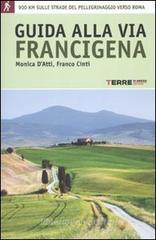 Guida alla via Francigena. 900 chilometri a piedi sulle strade del pellegrinaggio verso Roma Guida alla via Francigena. 900 chilometri a piedi sulle strade del pellegrinaggio verso Roma