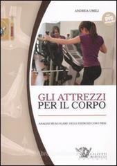 Gli attrezzi per il corpo. Analisi muscolare degli esercizi con i pesi. Con DVD Gli attrezzi per il corpo. Analisi muscolare degli esercizi con i pesi. Con DVD