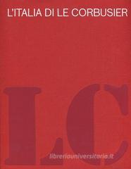 L' Italia di Le Corbusier. Catalogo della mostra (Roma, 18 ottobre 2012-13 febbraio 2013) L' Italia di Le Corbusier. Catalogo della mostra (Roma, 18 ottobre 2012-13 febbraio 2013)