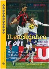Ibracadabra. Magie e follie di Zlatan Ibrahimovic. Il collezionista di scudetti Ibracadabra. Magie e follie di Zlatan Ibrahimovic. Il collezionista di scudetti