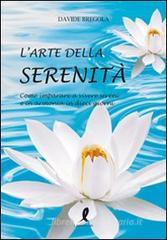 L' arte della serenitą. Come imparare a vivere sereni e in armonia in dieci giorni L' arte della serenitą. Come imparare a vivere sereni e in armonia in dieci giorni