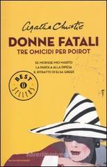 Donne fatali. Tre omicidi per Poirot: Se morisse mio marito-La parola alla divesa-Il ritratto di Elsa Greer Donne fatali. Tre omicidi per Poirot: Se morisse mio marito-La parola alla divesa-Il ritratto di Elsa Greer