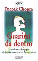 Guarirsi da dentro. Le rivoluzionarie terapie sul rinnovato rapporto tra mente e corpo Guarirsi da dentro. Le rivoluzionarie terapie sul rinnovato rapporto tra mente e corpo