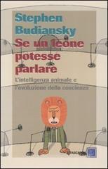 Se un leone potesse parlare. L'intelligenza animale e l'evoluzione della coscienza Se un leone potesse parlare. L'intelligenza animale e l'evoluzione della coscienza