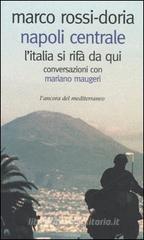Napoli Centrale. L'Italia si rifà da qui. Conversazioni con Mariano Maugeri Napoli Centrale. L'Italia si rifà da qui. Conversazioni con Mariano Maugeri