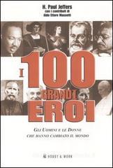 I 100 grandi eroi. Gli uomini e le donne che hanno cambiato il mondo I 100 grandi eroi. Gli uomini e le donne che hanno cambiato il mondo