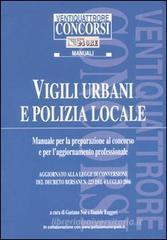 Vigili urbani e polizia locale. Manuale per la preparazione al concorso e per l'aggiornamento professionale Vigili urbani e polizia locale. Manuale per la preparazione al concorso e per l'aggiornamento professionale