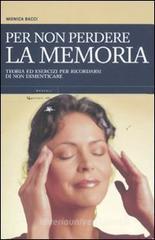 Per non perdere la memoria. Teoria ed esercizi per ricordarsi di non dimenticare Per non perdere la memoria. Teoria ed esercizi per ricordarsi di non dimenticare