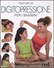Trattato di digitopressione per i bambini. Il mezzo più sicuro e innocuo per curare i piccoli disturbi dei nostri figli Trattato di digitopressione per i bambini. Il mezzo più sicuro e innocuo per curare i piccoli disturbi dei nostri figli