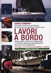 Lavori a bordo. Dall'impianto elettrico a quello idraulico, dal motore alle vele, dall'osmosi al ponte in teak. Guida completa per far da sé la manutenzione... Lavori a bordo. Dall'impianto elettrico a quello idraulico, dal motore alle vele, dall'osmosi al ponte in teak. Guida completa per far da sé la manutenzione...