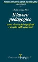 Il lavoro pedagogico come ricerca dei significati e ascolto delle emozioni Il lavoro pedagogico come ricerca dei significati e ascolto delle emozioni