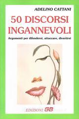 50 discorsi ingannevoli. Argomenti per difendersi, attaccare, divertirsi 50 discorsi ingannevoli. Argomenti per difendersi, attaccare, divertirsi