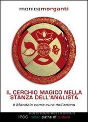 Il cerchio magico nella stanza dell'analista. Il mandala come cura dell'anima Il cerchio magico nella stanza dell'analista. Il mandala come cura dell'anima
