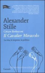 Citizen Berlusconi. Il cavalier miracolo. La vita, le imprese, la politica