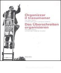 Organizzar il trasumanar. Pier Paolo Pasolini cristiano delle origini o gnostico moderno. Catalogo della mostra. Ediz. italiana e tedesca Organizzar il trasumanar. Pier Paolo Pasolini cristiano delle origini o gnostico moderno. Catalogo della mostra. Ediz. italiana e tedesca