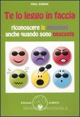 Te lo leggo in faccia. Riconoscere le emozioni anche quando sono nascoste Te lo leggo in faccia. Riconoscere le emozioni anche quando sono nascoste
