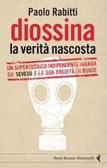 Diossina. La verità nascosta. Un supertecnico indipendente indaga su Seveso e la sua eredità di bugie Diossina. La verità nascosta. Un supertecnico indipendente indaga su Seveso e la sua eredità di bugie