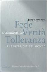 Fede, verità, tolleranza. Il cristianesimo e le religioni del mondo Fede, verità, tolleranza. Il cristianesimo e le religioni del mondo