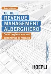 Oltre il revenue management alberghiero. Come cogliere le nuove opportunità di mercato Oltre il revenue management alberghiero. Come cogliere le nuove opportunità di mercato