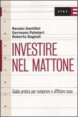 Investire nel mattone. Guida prattica per comperare e affitare casa