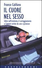 Il cuore nel sesso. Libro sull'erotismo, il corteggiamento e l'amore scritto da uno «Pratico» Il cuore nel sesso. Libro sull'erotismo, il corteggiamento e l'amore scritto da uno «Pratico»