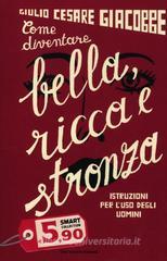 Come diventare bella, ricca e stronza. Istruzione per l'uso degli uomini Come diventare bella, ricca e stronza. Istruzione per l'uso degli uomini