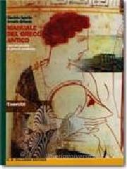 Manuale del greco antico. Esercizi e versioni. Per il Liceo classico Manuale del greco antico. Esercizi e versioni. Per il Liceo classico