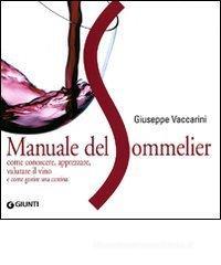 Manuale del sommelier. Come conoscere, apprezzare, valutare il vino e come gestire una cantina Manuale del sommelier. Come conoscere, apprezzare, valutare il vino e come gestire una cantina