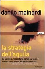 La strategia dell'aquila. Gli uccelli ci raccontano come eravamo, come siamo, come dovremmo essere La strategia dell'aquila. Gli uccelli ci raccontano come eravamo, come siamo, come dovremmo essere
