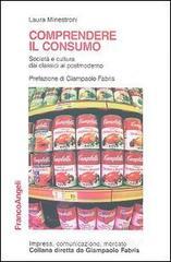 Comprendere il consumo. Società e cultura dai classici al postmoderno Comprendere il consumo. Società e cultura dai classici al postmoderno
