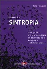 Che cos'è la sintropia. Principi di una teoria unitaria del mondo fisico e biologico e conferenze scelte Che cos'è la sintropia. Principi di una teoria unitaria del mondo fisico e biologico e conferenze scelte