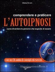Comprendere e praticare l'autoipnosi. Come diventare la persona che sognate di essere. Con CD Audio Comprendere e praticare l'autoipnosi. Come diventare la persona che sognate di essere. Con CD Audio