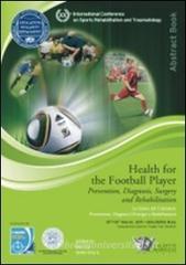 La salute del calciatore. Prevenzione, diagnosi, chirurgia e riabilitazione (Bologna, 12-13 marzo, 2011). Ediz. italiana e inglese La salute del calciatore. Prevenzione, diagnosi, chirurgia e riabilitazione (Bologna, 12-13 marzo, 2011). Ediz. italiana e inglese