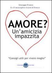 Amore? Un'amicizia impazzita. Le 11 lezioni magnifiche di Seneca Amore? Un'amicizia impazzita. Le 11 lezioni magnifiche di Seneca