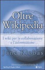 Oltre Wikipedia. I Wiki per la collaborazione e l'informazione Oltre Wikipedia. I Wiki per la collaborazione e l'informazione