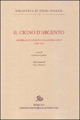 Il cigno d'argento. Antologia di madrigali e canzoni per liuto inglesi (1588-1624) Il cigno d'argento. Antologia di madrigali e canzoni per liuto inglesi (1588-1624)