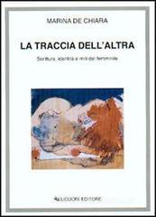 La traccia dell'altra. Scrittura, identità e miti del femminile La traccia dell'altra. Scrittura, identità e miti del femminile