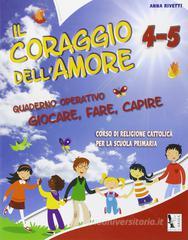 Il coraggio dell'amore. Con espansione online. Per la 4ª e 5ª classe elementare Il coraggio dell'amore. Con espansione online. Per la 4ª e 5ª classe elementare