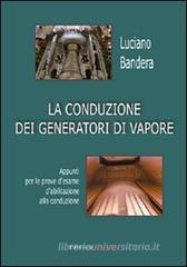 La conduzione dei generatori di vapore. Appunti per le prove d'esame d'abilitazione alla conduzione