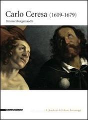 Carlo Ceresa. Un pittore del Seicento lombardo tra realtà e devozione. Catalogo della mostra (Bergamo, 10 marzo-24 giugno 2012) Carlo Ceresa. Un pittore del Seicento lombardo tra realtà e devozione. Catalogo della mostra (Bergamo, 10 marzo-24 giugno 2012)