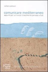 Comunicare mediterraneo. Appunti per un nuovo rinascimento pensato a sud Comunicare mediterraneo. Appunti per un nuovo rinascimento pensato a sud