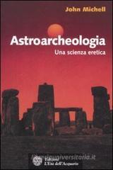 Astroarcheologia. Una scienza eretica